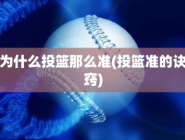 为什么投篮那么准(投篮准的诀窍)