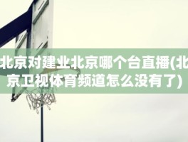 北京对建业北京哪个台直播(北京卫视体育频道怎么没有了)
