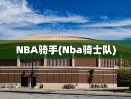 NBA骑手(Nba骑士队)