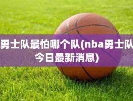 勇士队最怕哪个队(nba勇士队今日最新消息)