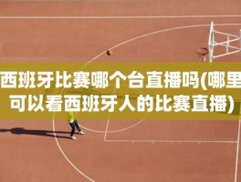 西班牙比赛哪个台直播吗(哪里可以看西班牙人的比赛直播)