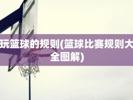 玩篮球的规则(篮球比赛规则大全图解)