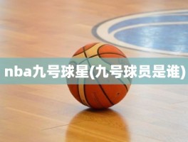 nba九号球星(九号球员是谁)