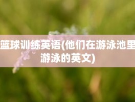 篮球训练英语(他们在游泳池里游泳的英文)