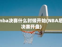 nba决赛什么时候开始(NBA总决赛开盘)