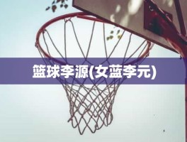 篮球李源(女蓝李元)