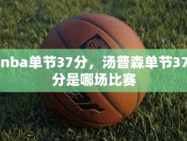 nba单节37分，汤普森单节37分是哪场比赛