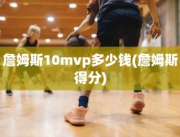 詹姆斯10mvp多少钱(詹姆斯得分)