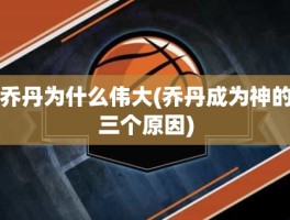 乔丹为什么伟大(乔丹成为神的三个原因)