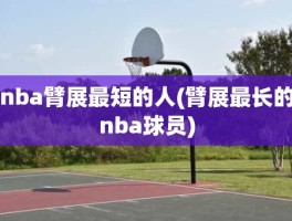 nba臂展最短的人(臂展最长的nba球员)