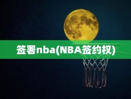 签署nba(NBA签约权)