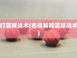 打篮球战术(名词解释篮球战术)