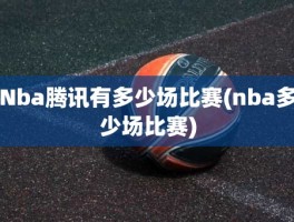 Nba腾讯有多少场比赛(nba多少场比赛)