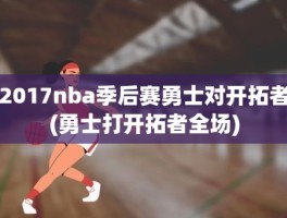 2017nba季后赛勇士对开拓者(勇士打开拓者全场)