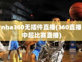 nba360无插件直播(360直播中超比赛直播)