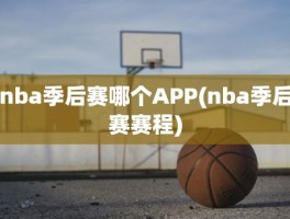 nba季后赛哪个APP(nba季后赛赛程)