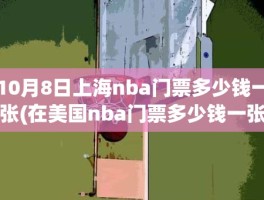 10月8日上海nba门票多少钱一张(在美国nba门票多少钱一张)