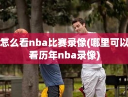 怎么看nba比赛录像(哪里可以看历年nba录像)