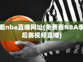 看nba直播网址(免费看NBA季后赛视频直播)