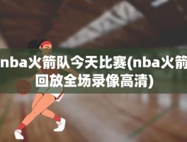 nba火箭队今天比赛(nba火箭回放全场录像高清)