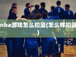 nba游戏怎么扣篮(怎么样扣篮)