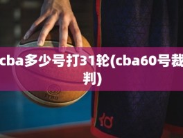 cba多少号打31轮(cba60号裁判)