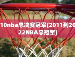 10nba总决赛冠军(2011到2022NBA总冠军)