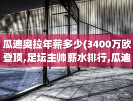 瓜迪奥拉年薪多少(3400万欧登顶,足坛主帅薪水排行,瓜迪奥拉第二)