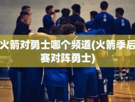 火箭对勇士哪个频道(火箭季后赛对阵勇士)