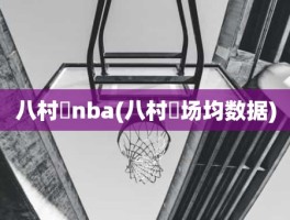 八村塁nba(八村塁场均数据)