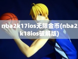 nba2k17ios无限金币(nba2k18ios破解版)