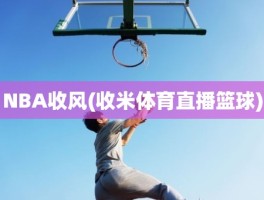 NBA收风(收米体育直播篮球)