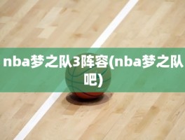 nba梦之队3阵容(nba梦之队吧)