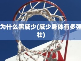 为什么黑威少(威少身体有多强壮)
