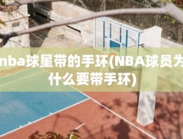 nba球星带的手环(NBA球员为什么要带手环)