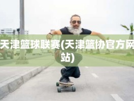 天津篮球联赛(天津篮协官方网站)