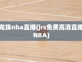 龙珠nba直播(jrs免费高清直播NBA)