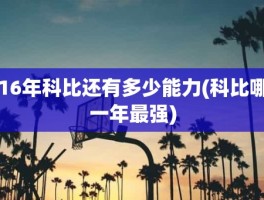 16年科比还有多少能力(科比哪一年最强)