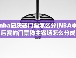 nba总决赛门票怎么分(NBA季后赛的门票钱主客场怎么分成)