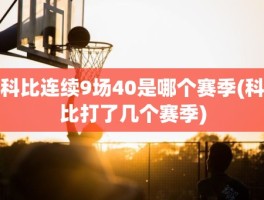 科比连续9场40是哪个赛季(科比打了几个赛季)