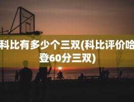 科比有多少个三双(科比评价哈登60分三双)