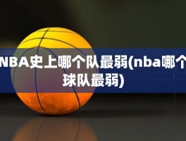 NBA史上哪个队最弱(nba哪个球队最弱)