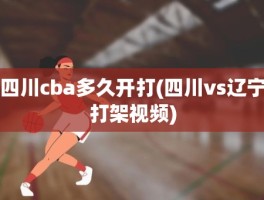 四川cba多久开打(四川vs辽宁打架视频)