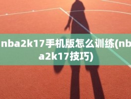 nba2k17手机版怎么训练(nba2k17技巧)