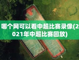 哪个网可以看中超比赛录像(2021年中超比赛回放)
