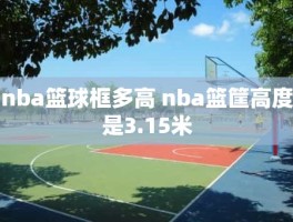 nba篮球框多高 nba篮筐高度是3.15米