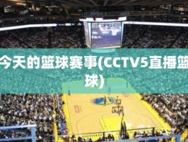 今天的篮球赛事(CCTV5直播篮球)