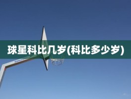 球星科比几岁(科比多少岁)