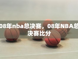 08年nba总决赛，08年NBA总决赛比分