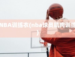 NBA训练衣(nba球员肌肉训练)